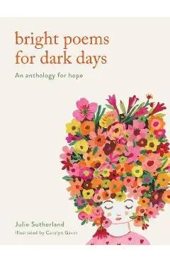 Bright Poems for Dark Days: An Anthology for Hope - Julie Sutherland