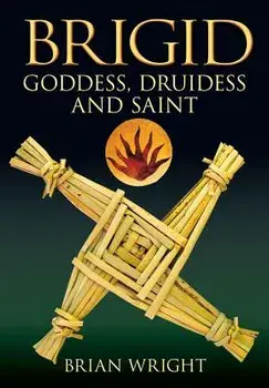 Brigid: Goddess, Druidess and Saint, Paperback/Brian Wright