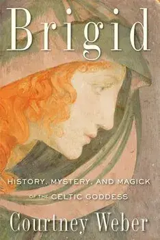 Brigid: History, Mystery, and Magick of the Celtic Goddess, Paperback/Courtney Weber