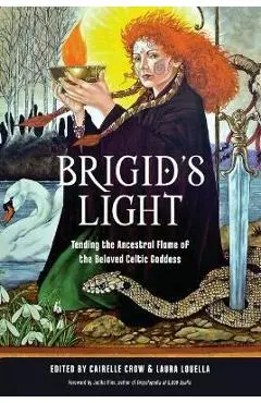 Brigid's Light: Tending the Ancestral Flame of the Beloved Celtic Goddess - Cairelle Crow