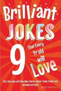 Brilliant Jokes That Every 9 Year Old Will Love!: Kids Joke Book With, New Jokes, Doctor, Doctor, Knock, Knock, and Awesome Cartoons!, Paperback/Jack Snuckle