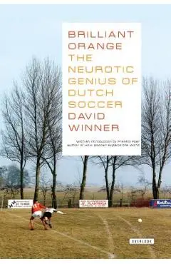 Brilliant Orange: The Neurotic Genius of Dutch Soccer - David Winner