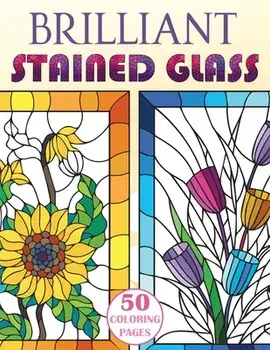 Brilliant Stained Glass: Stained Glass Flowers Coloring Book, Paperback/Stefan Heart