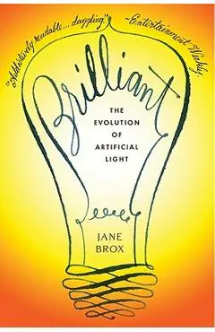 Brilliant: The Evolution of Artificial Light - Jane Brox