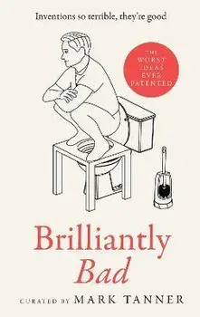 Brilliantly Bad. Inventions So Terrible They'Re Good, Hardback/Mark Tanner