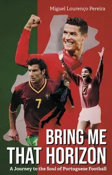 Bring Me That Horizon. A Journey to the Soul of Portuguese Football, Paperback/Miguel Lourenco Pereira