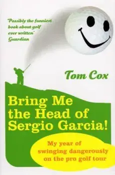 Bring Me the Head of Sergio Garcia, Paperback/Tom Cox