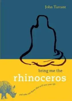 Bring Me the Rhinoceros: And Other Zen Koans That Will Save Your Life, Paperback/John Tarrant