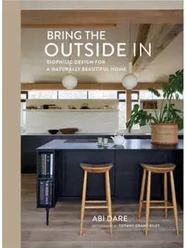 Bring the Outside In. Biophilic Design for a Naturally Beautiful Home, Hardback/Abi Dare