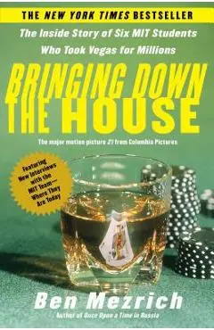 Bringing Down the House: The Inside Story of Six M.I.T. Students Who Took Vegas for Millions - Ben Mezrich