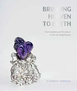 Bringing Heaven to Earth. Silver Jewellery and Ornament in the Late Qing Dynasty, Paperback/Frances Wood