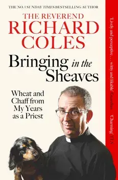 Bringing in the Sheaves. Wheat and Chaff from My Years as a Priest, Paperback/Richard Reverend Coles