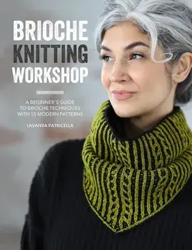 Brioche Knitting Workshop. A Beginner's Guide to Brioche Techniques with 15 Modern Patterns, Paperback/Lavanya Patricella