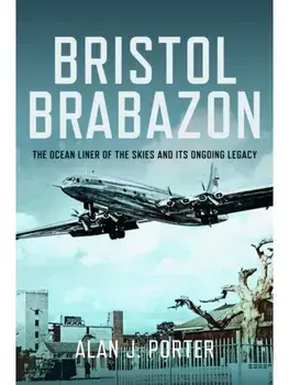 Bristol Brabazon. The Ocean Liner of the Skies and Its Ongoing Legacy, Hardback/Alan J Porter