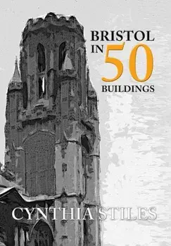 Bristol in 50 Buildings. UK ed., Paperback/Cynthia Stiles