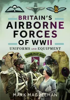 Britain's Airborne Forces of WWII. Uniforms and Equipment, Paperback/Mark Magreehan