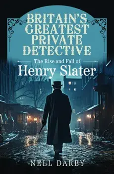 Britain's Greatest Private Detective. The Rise and Fall of Henry Slater, Paperback/Nell Darby