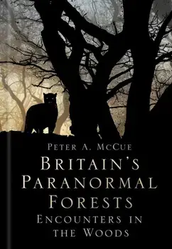 Britain's Paranormal Forests. Encounters in the Woods, Hardback/Peter A. McCue