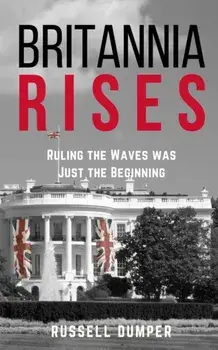 Britannia Rises. ruling the waves was just the beginning, Paperback/Russell Dumper