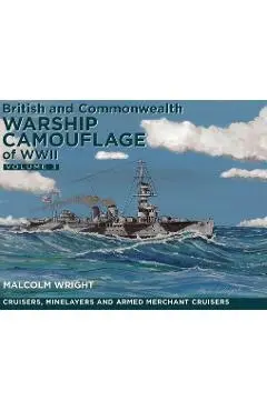 British and Commonwealth Warship Camouflage of WW II: Volume III - Cruisers, Minelayers and Armed Merchant Cruisers - Malcolm Wright