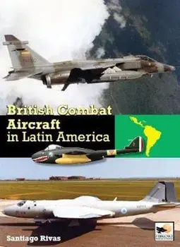 British Combat Aircraft in Latin America, Hardcover/Santiago Rivas