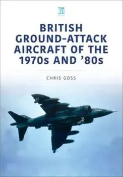 British Ground-Attack Aircraft of the 1970s and 80s, Paperback/Chris Goss