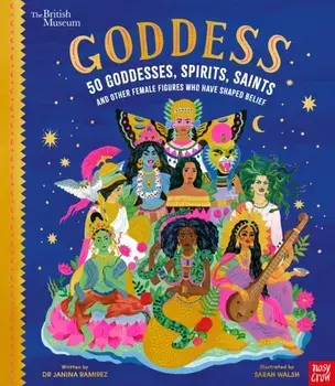British Museum: Goddess: 50 Goddesses, Spirits, Saints and Other Female Figures Who Have Shaped Belief, Hardback/Dr Janina Ramirez