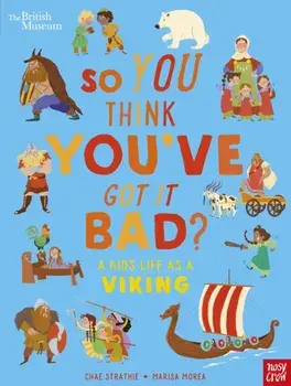 British Museum: So You Think You've Got It Bad? A Kid's Life as a Viking, Hardback/Chae Strathie