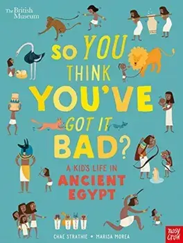 British Museum: So You Think You've Got It Bad? A Kid's Life in Ancient Egypt, Paperback/Chae Strathie