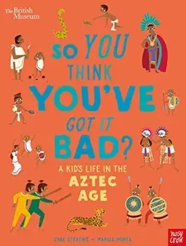 British Museum: So You Think You've Got it Bad? A Kid's Life in the Aztec Age, Paperback/Chae Strathie