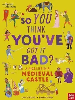 British Museum: So You Think You've Got It Bad? A Kid's Life in a Medieval Castle, Paperback/Chae Strathie