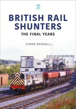 British Rail Shunters. The Final Years, Paperback/Simon Bendall