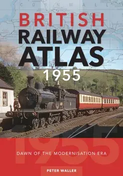 British Railway Atlas 1955. Dawn of the Modernisation Era, Hardback/Peter Waller