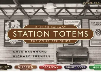British Railways Station Totems: The Complete Guide, Hardback/Richard Furness