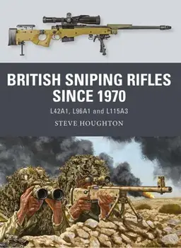 British Sniping Rifles since 1970. L42A1, L96A1 and L115A3, Paperback/Steve Houghton