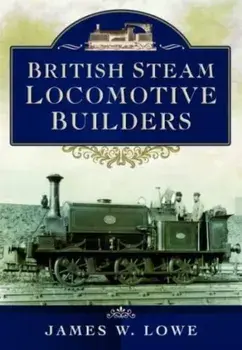 British Steam Locomotive Builders, Paperback/James W Lowe