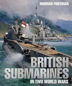 British Submarines in Two World Wars, Hardback/Norman Friedman