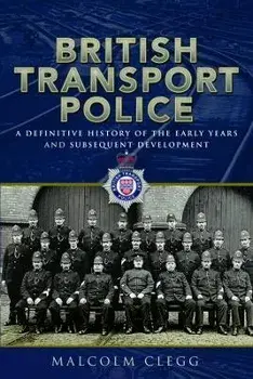 British Transport Police. A definitive history of the early years and subsequent development, Hardback/Malcolm Clegg