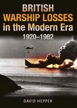 British Warship Losses in the Modern Era. 1920 - 1982, Hardback/David Hepper