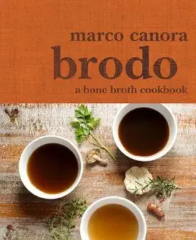 Brodo: A Bone Broth Cookbook, Hardcover/Marco Canora