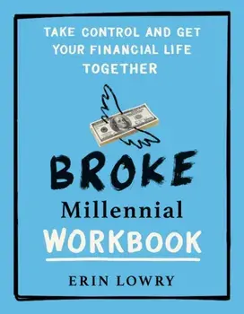 Broke Millennial Workbook. Take Control and Get Your Financial Life Together, Paperback/***