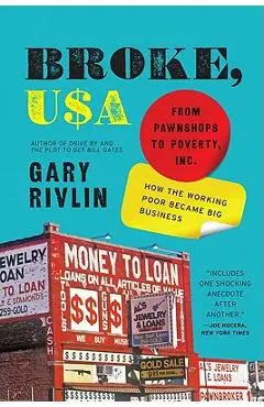 Broke, USA: From Pawnshops to Poverty, Inc.: How the Working Poor Became Big Business - Gary Rivlin