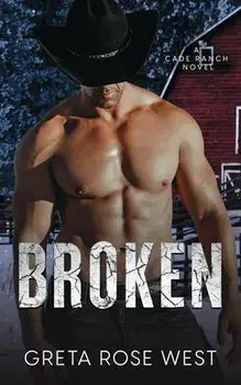 Broken: A Cade Ranch Novel, Paperback/Greta Rose West