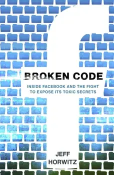 Broken Code. Inside Facebook and the fight to expose its toxic secrets, Hardback/Jeff Horwitz