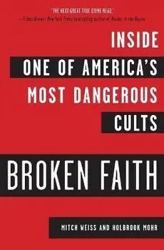 Broken Faith: Inside One of America's Most Dangerous Cults, Paperback/Mitch Weiss