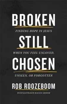 Broken Still Chosen. Finding Hope in Jesus When You Feel Unloved, Unseen, or Forgotten, Paperback/Kathleen Hauck Groom