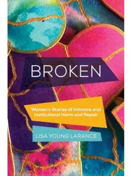 Broken. Women’s Stories of Intimate and Institutional Harm and Repair, Paperback/Lisa Young Larance