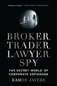 Broker, Trader, Lawyer, Spy: The Secret World of Corporate Espionage, Paperback/Eamon Javers