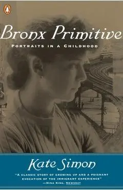 Bronx Primitive: Portraits in a Childhood - Kate Simon