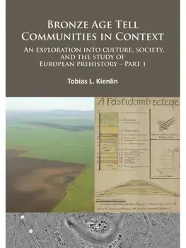 Bronze Age Tell Communities in Context: An Exploration Into Culture, Society and the Study of European Prehistory. Part 1. Critique: Europe and the Mediterranean, Paperback/Tobias L. Kienlin